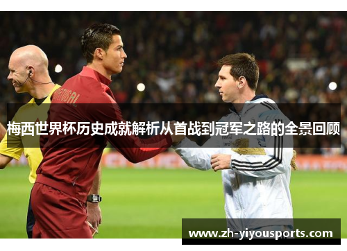 梅西世界杯历史成就解析从首战到冠军之路的全景回顾