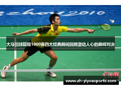 大马羽球超级1000赛四大经典瞬间回顾激动人心的巅峰对决