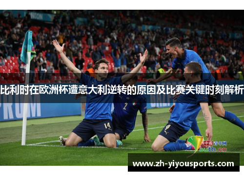 比利时在欧洲杯遭意大利逆转的原因及比赛关键时刻解析