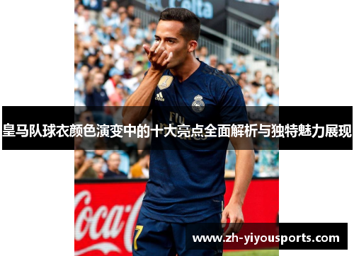皇马队球衣颜色演变中的十大亮点全面解析与独特魅力展现
