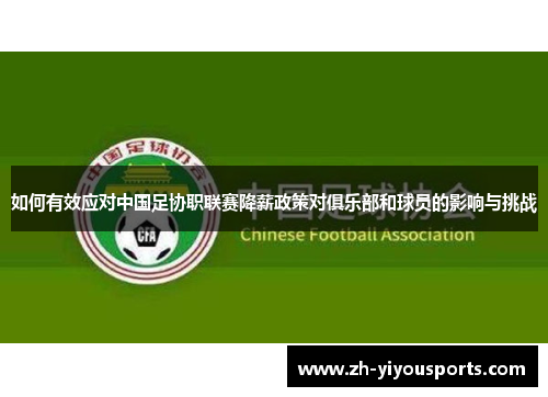 如何有效应对中国足协职联赛降薪政策对俱乐部和球员的影响与挑战 如何有效应对中国足协职联赛降薪政策对俱乐部和球员的影响与挑战