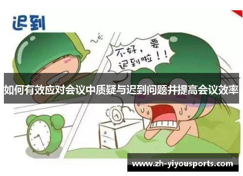 如何有效应对会议中质疑与迟到问题并提高会议效率 如何有效应对会议中质疑与迟到问题并提高会议效率