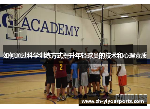 如何通过科学训练方式提升年轻球员的技术和心理素质