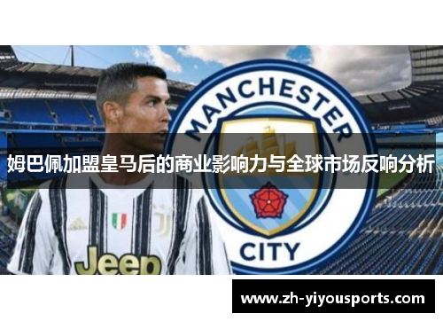 姆巴佩加盟皇马后的商业影响力与全球市场反响分析
