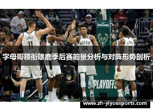 字母哥领衔雄鹿季后赛前景分析与对阵形势剖析